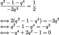 \dfrac{q^2-1-q^4}{-2q^2}=\dfrac{1}{2}
 \\ 
 \\ \Longleftrightarrow2(q^2-1-q^4)=-2q^2
 \\ \Longleftrightarrow q^2-1-q^4=-q^2
 \\ \Longleftrightarrow -q^4+2q^2-1=0